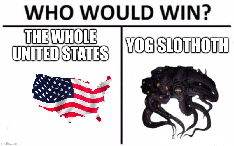 merica | THE WHOLE UNITED STATES; YOG SLOTHOTH | image tagged in memes,who would win | made w/ Imgflip meme maker
