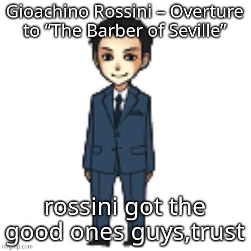 Moriarty but a shimeji | Gioachino Rossini – Overture to “The Barber of Seville”; rossini got the good ones guys,trust | image tagged in moriarty but a shimeji | made w/ Imgflip meme maker