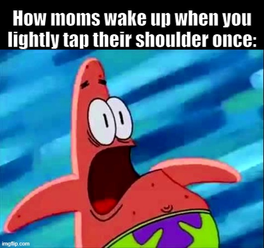 Real | How moms wake up when you lightly tap their shoulder once: | made w/ Imgflip meme maker