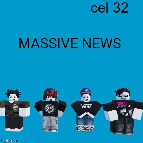 Check comments | MASSIVE NEWS | image tagged in cel 32 | made w/ Imgflip meme maker