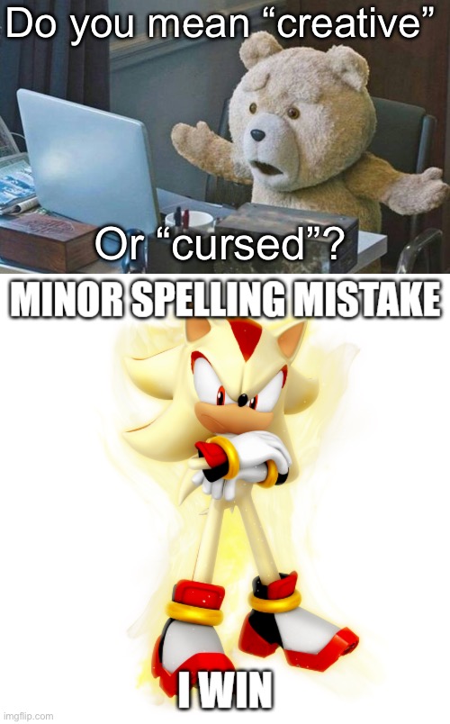 Do you mean “creative” Or “cursed”? | image tagged in what do you mean,minor spelling mistake hd | made w/ Imgflip meme maker