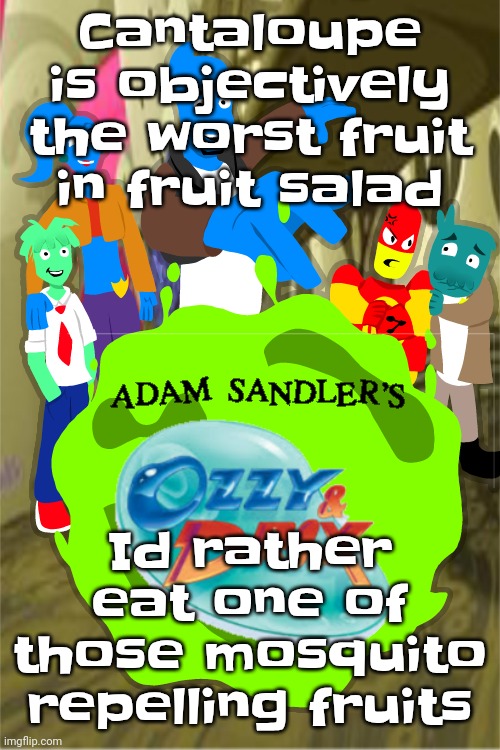 Adam sandler's Ozzy&drix | Cantaloupe is objectively the worst fruit in fruit salad; Id rather eat one of those mosquito repelling fruits | image tagged in adam sandler's ozzy drix | made w/ Imgflip meme maker