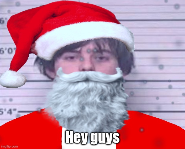 Maze Claus | Hey guys | image tagged in maze claus | made w/ Imgflip meme maker