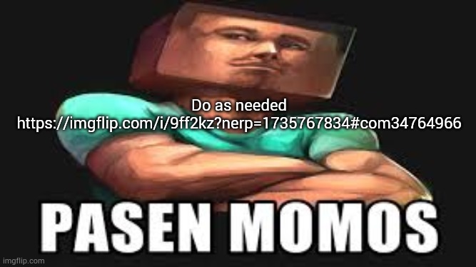 Pasen momos | Do as needed
https://imgflip.com/i/9ff2kz?nerp=1735767834#com34764966 | image tagged in pasen momos | made w/ Imgflip meme maker