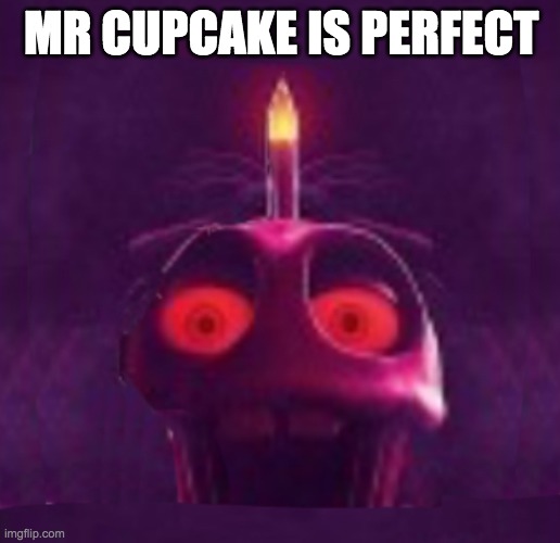 Cupcake Prowler | MR CUPCAKE IS PERFECT | image tagged in cupcake prowler | made w/ Imgflip meme maker