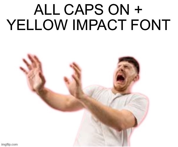 he left all caps on(custom) | ALL CAPS ON + YELLOW IMPACT FONT | image tagged in he left all caps on custom | made w/ Imgflip meme maker