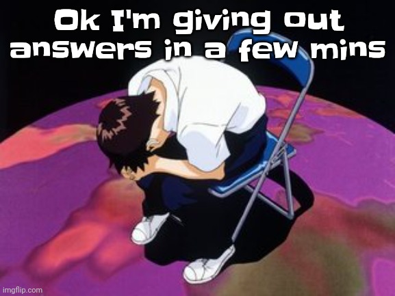 shinji chair | Ok I'm giving out answers in a few mins | image tagged in shinji chair | made w/ Imgflip meme maker