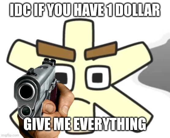 random shitpost also happy new year | IDC IF YOU HAVE 1 DOLLAR; GIVE ME EVERYTHING | image tagged in zhe confused | made w/ Imgflip meme maker