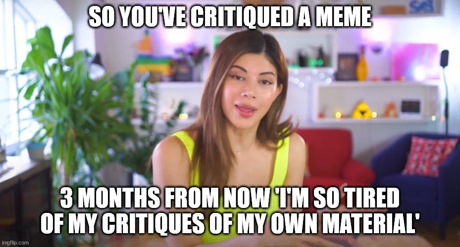 ▣▣■■■ | SO YOU'VE CRITIQUED A MEME 3 MONTHS FROM NOW 'I'M SO TIRED OF MY CRITIQUES OF MY OWN MATERIAL' | image tagged in never pause gloom,meme,pseudo-stock meta caption,uncommon,draft,sixth tag | made w/ Imgflip meme maker