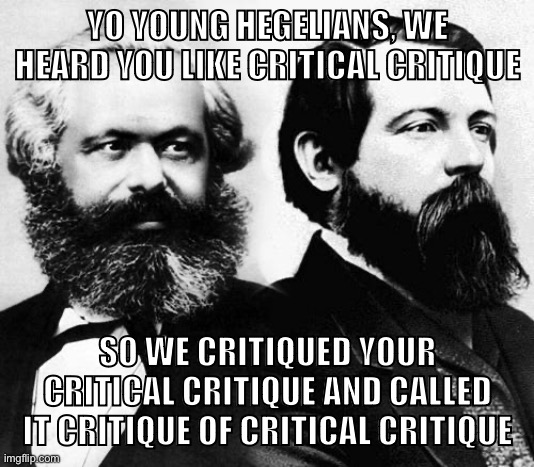 The Holy Family - Marx and Engels | YO YOUNG HEGELIANS, WE HEARD YOU LIKE CRITICAL CRITIQUE; SO WE CRITIQUED YOUR CRITICAL CRITIQUE AND CALLED IT CRITIQUE OF CRITICAL CRITIQUE | image tagged in marx and engels,yo dawg heard you,yo dawg,philosophy,karl marx,communism | made w/ Imgflip meme maker