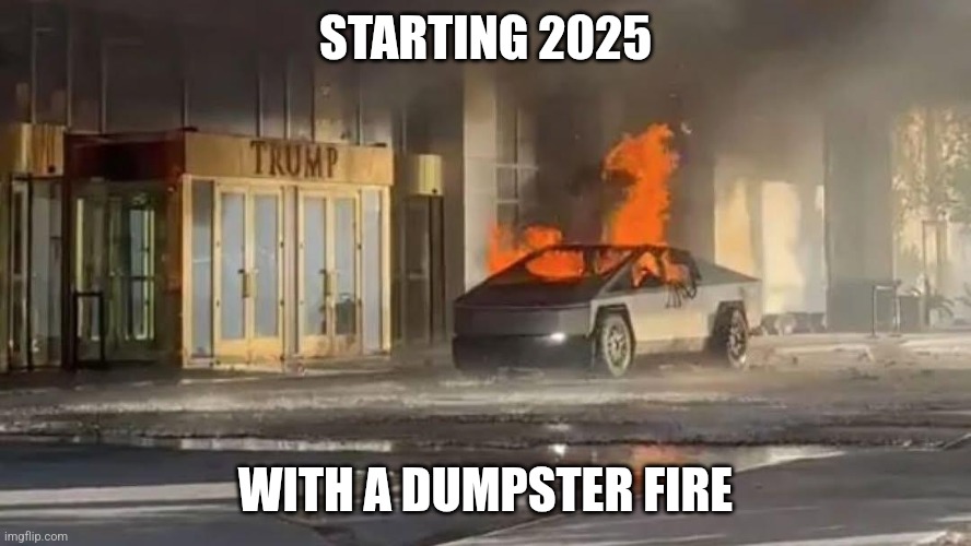 Dumpster fire | STARTING 2025; WITH A DUMPSTER FIRE | image tagged in tesla,cybertruck,doge | made w/ Imgflip meme maker