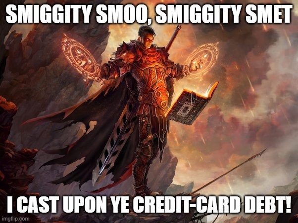 I CAST CREDIT-CARD DEBT! | SMIGGITY SMOO, SMIGGITY SMET; I CAST UPON YE CREDIT-CARD DEBT! | image tagged in evil wizard casting,wizardposting | made w/ Imgflip meme maker