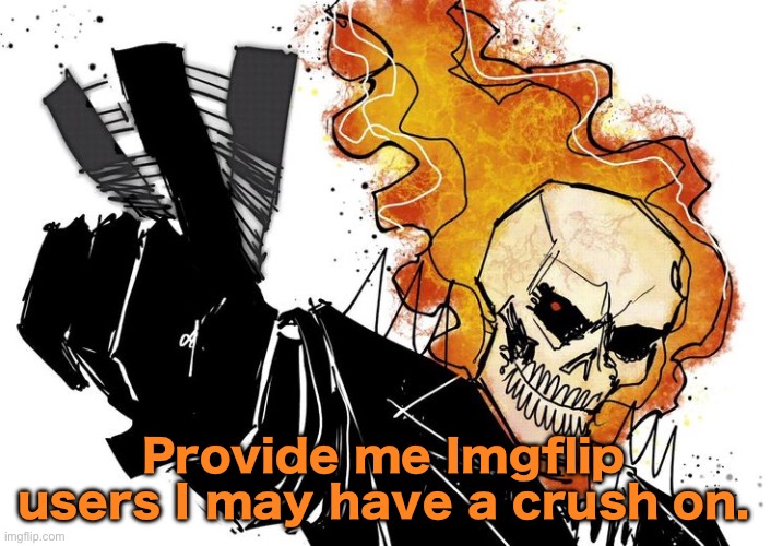 Ghost Rider Nuh uh uh | Provide me Imgflip users I may have a crush on. | image tagged in ghost rider nuh uh uh | made w/ Imgflip meme maker