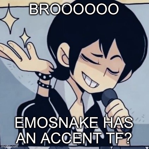 Tophamhatkyo just sayin | BROOOOOO; EMOSNAKE HAS AN ACCENT TF? | image tagged in tophamhatkyo just sayin | made w/ Imgflip meme maker