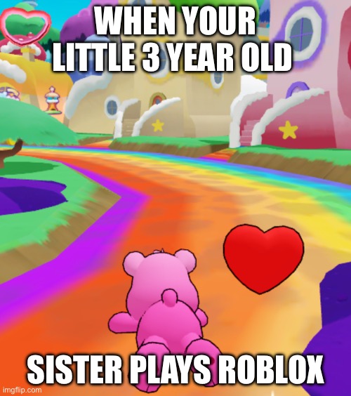 Roblox Memes: A kid’s view | WHEN YOUR LITTLE 3 YEAR OLD; SISTER PLAYS ROBLOX | image tagged in little sis | made w/ Imgflip meme maker