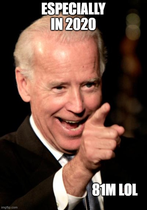 Smilin Biden Meme | ESPECIALLY IN 2020 81M LOL | image tagged in memes,smilin biden | made w/ Imgflip meme maker