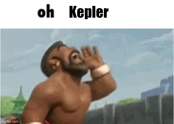 OH MODERATORS | Kepler | image tagged in oh moderators | made w/ Imgflip meme maker