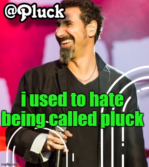 Pluck’s official announcement | i used to hate being called pluck | image tagged in pluck s official announcement | made w/ Imgflip meme maker