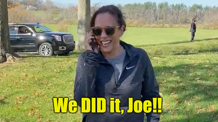 Kamala to Joe | We DID it, Joe!! | image tagged in kamala to joe | made w/ Imgflip meme maker