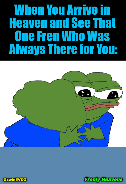 Frenly Heavens | When You Arrive in 

Heaven and See That 

One Fren Who Was 

Always There for You:; OzwinEVCG; Frenly Heavens | image tagged in analog,digital,friends,frens,life,afterlife | made w/ Imgflip meme maker