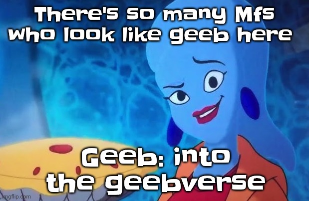 There's blook, cinnabox, and few others | There's so many Mfs who look like geeb here; Geeb: into the geebverse | image tagged in 3 14 | made w/ Imgflip meme maker