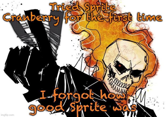 Ghost Rider Nuh uh uh | Tried Sprite Cranberry for the first time; I forgot how good Sprite was | image tagged in ghost rider nuh uh uh | made w/ Imgflip meme maker