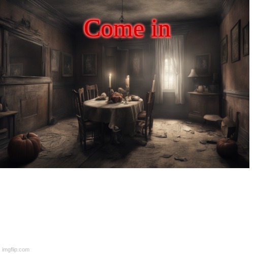 Welcome to My House | Come in | image tagged in memes | made w/ Imgflip meme maker