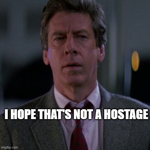 I HOPE THAT'S NOT A HOSTAGE | made w/ Imgflip meme maker