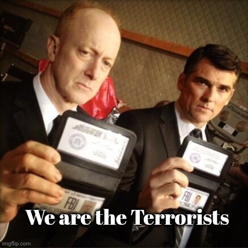 FBI | We are the Terrorists | image tagged in fbi | made w/ Imgflip meme maker