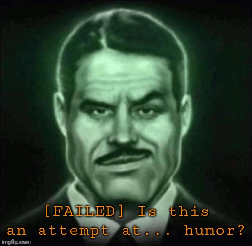 Guy in suit smirk | [FAILED] Is this an attempt at... humor? | image tagged in guy in suit smirk | made w/ Imgflip meme maker