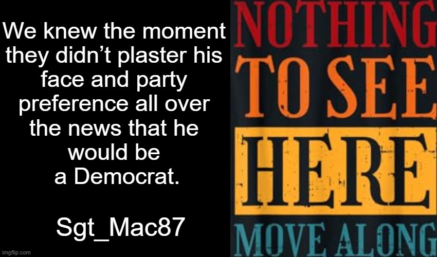 The Lamestream Media | We knew the moment 

they didn’t plaster his 

face and party 

preference all over 

the news that he 

would be 

a Democrat. Sgt_Mac87 | image tagged in funny,how that works,malicious media,arm of the party,crying democrats,new orleans terrorist | made w/ Imgflip meme maker