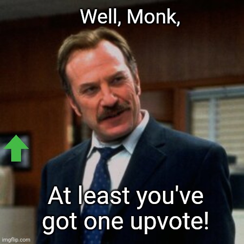 Well, Monk, At least you've got one upvote! | made w/ Imgflip meme maker