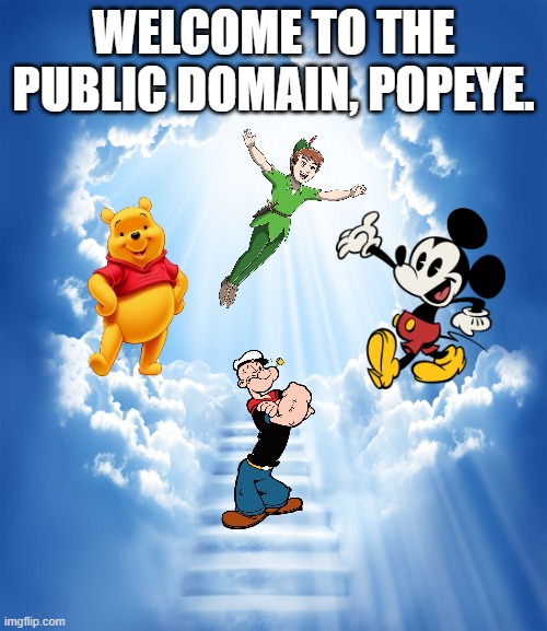 Just the original cartoons, so he won't fully go public domain | WELCOME TO THE PUBLIC DOMAIN, POPEYE. | image tagged in heaven,public domain,popeye,mickey mouse,winnie the pooh,peter pan | made w/ Imgflip meme maker