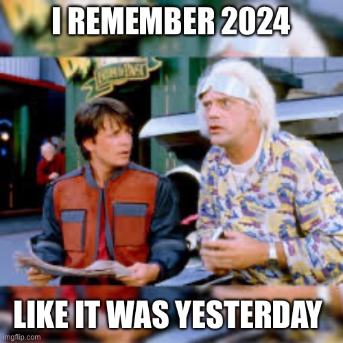 BTTF | I REMEMBER 2024; LIKE IT WAS YESTERDAY | image tagged in marty mcfly | made w/ Imgflip meme maker