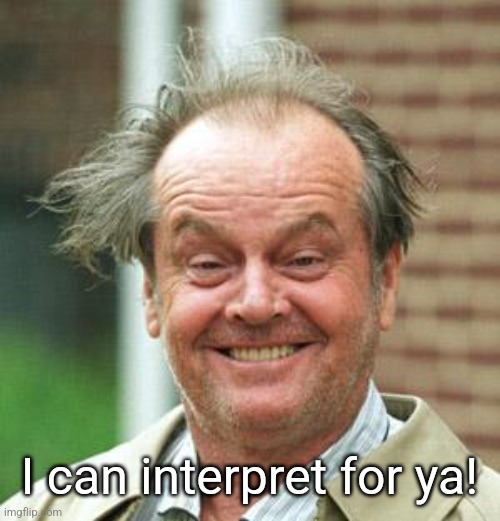 Jack Nicholson Crazy Hair | I can interpret for ya! | image tagged in jack nicholson crazy hair | made w/ Imgflip meme maker