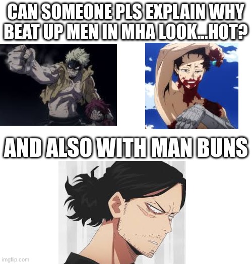 pls explain | CAN SOMEONE PLS EXPLAIN WHY BEAT UP MEN IN MHA LOOK...HOT? AND ALSO WITH MAN BUNS | image tagged in mha,man bun,beat up | made w/ Imgflip meme maker