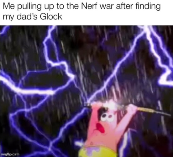 Nerf war | image tagged in nerf,repost,reposts,glock,memes,dad | made w/ Imgflip meme maker