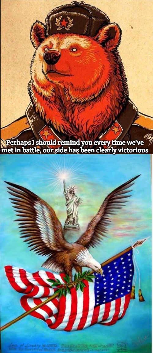 Perhaps I should remind you every time we've met in battle, our side has been clearly victorious | image tagged in soviet bear,america eagle statue of liberty,slavic lives matter | made w/ Imgflip meme maker