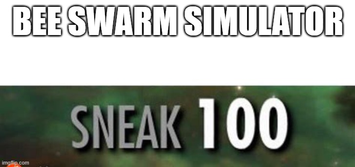 Stealth 100 Skyrim | BEE SWARM SIMULATOR | image tagged in stealth 100 skyrim | made w/ Imgflip meme maker