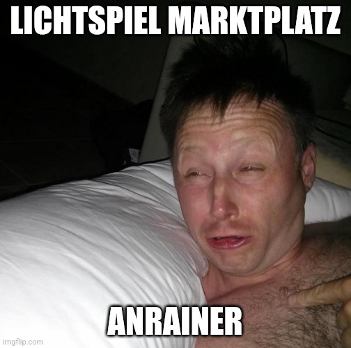 Limmy waking up | LICHTSPIEL MARKTPLATZ; ANRAINER | image tagged in limmy waking up | made w/ Imgflip meme maker