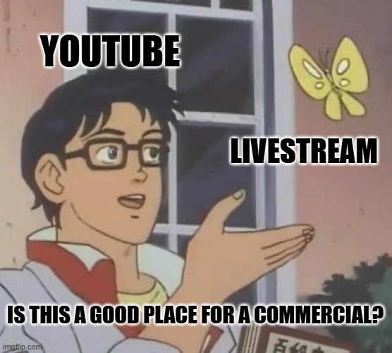 Is This A Pigeon | YOUTUBE; LIVESTREAM; IS THIS A GOOD PLACE FOR A COMMERCIAL? | image tagged in memes,is this a pigeon | made w/ Imgflip meme maker