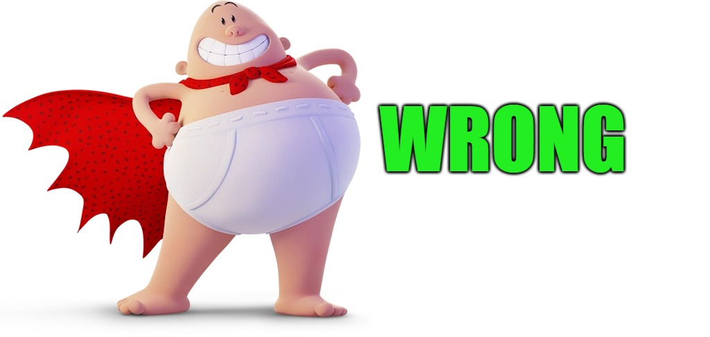 captain underpants | WRONG | image tagged in captain underpants | made w/ Imgflip meme maker