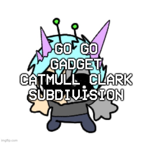 alright bro thats it [increases your polygons] | GO GO GADGET CATMULL CLARK SUBDIVISION | image tagged in adrenaline shot but hes a silly goober | made w/ Imgflip meme maker
