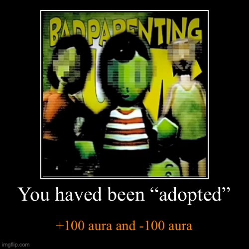 Betch | You haved been “adopted” | +100 aura and -100 aura | image tagged in funny,demotivationals | made w/ Imgflip demotivational maker