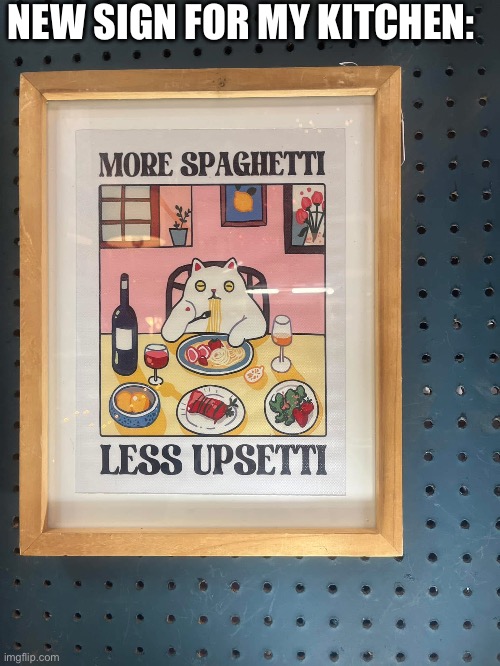 Spaghetti | NEW SIGN FOR MY KITCHEN: | image tagged in spaghetti,upset | made w/ Imgflip meme maker