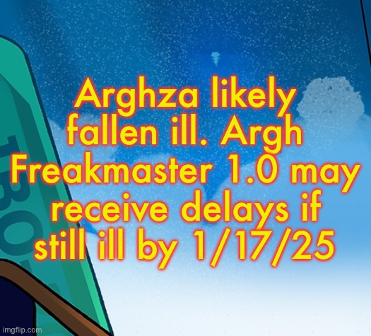 certified THREESPINES moment | Arghza likely fallen ill. Argh Freakmaster 1.0 may receive delays if still ill by 1/17/25 | image tagged in certified threespines moment | made w/ Imgflip meme maker