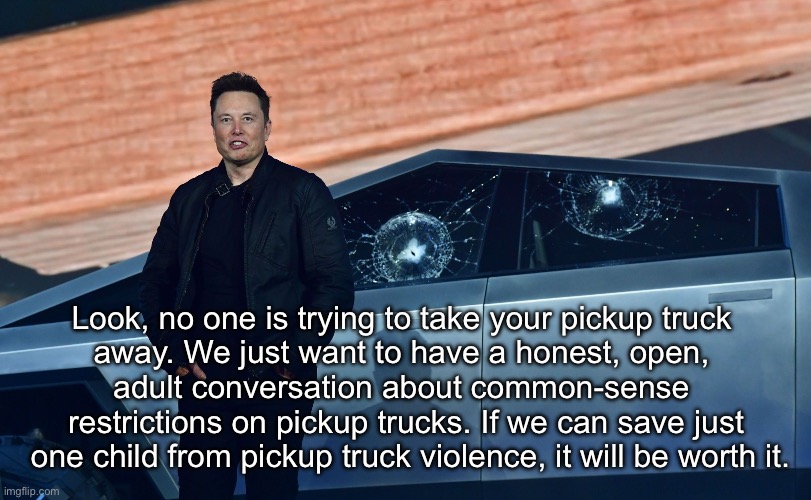 Fix it in post | Look, no one is trying to take your pickup truck 
away. We just want to have a honest, open, 
adult conversation about common-sense 
restrictions on pickup trucks. If we can save just
 one child from pickup truck violence, it will be worth it. | image tagged in fix it in post | made w/ Imgflip meme maker