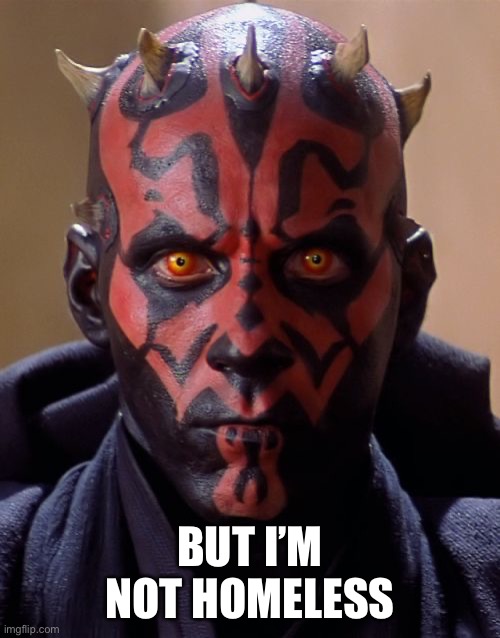 Darth Maul Meme | BUT I’M NOT HOMELESS | image tagged in memes,darth maul | made w/ Imgflip meme maker