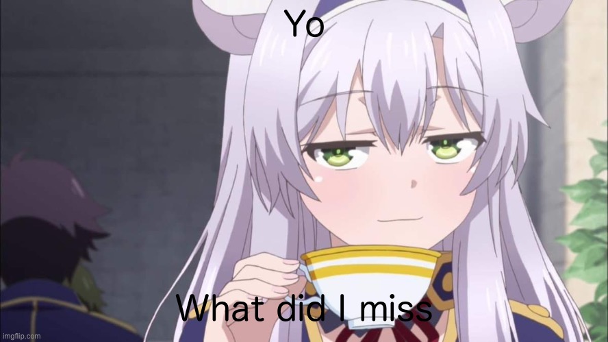 Anime girl sipping tea | Yo; What did I miss | image tagged in anime girl sipping tea | made w/ Imgflip meme maker