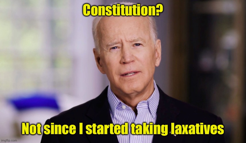 Biden fields questions about the Constitution | Constitution? Not since I started taking laxatives | image tagged in joe biden 2020,constipation,constitution | made w/ Imgflip meme maker